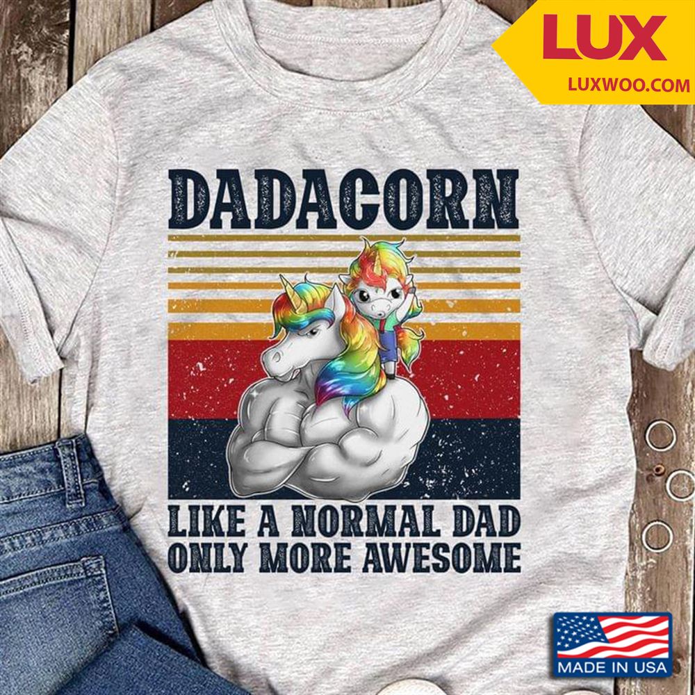 Dadacorn Like A Normal Dad Only More Awesome Vintage Shirt Size Up To 5xl