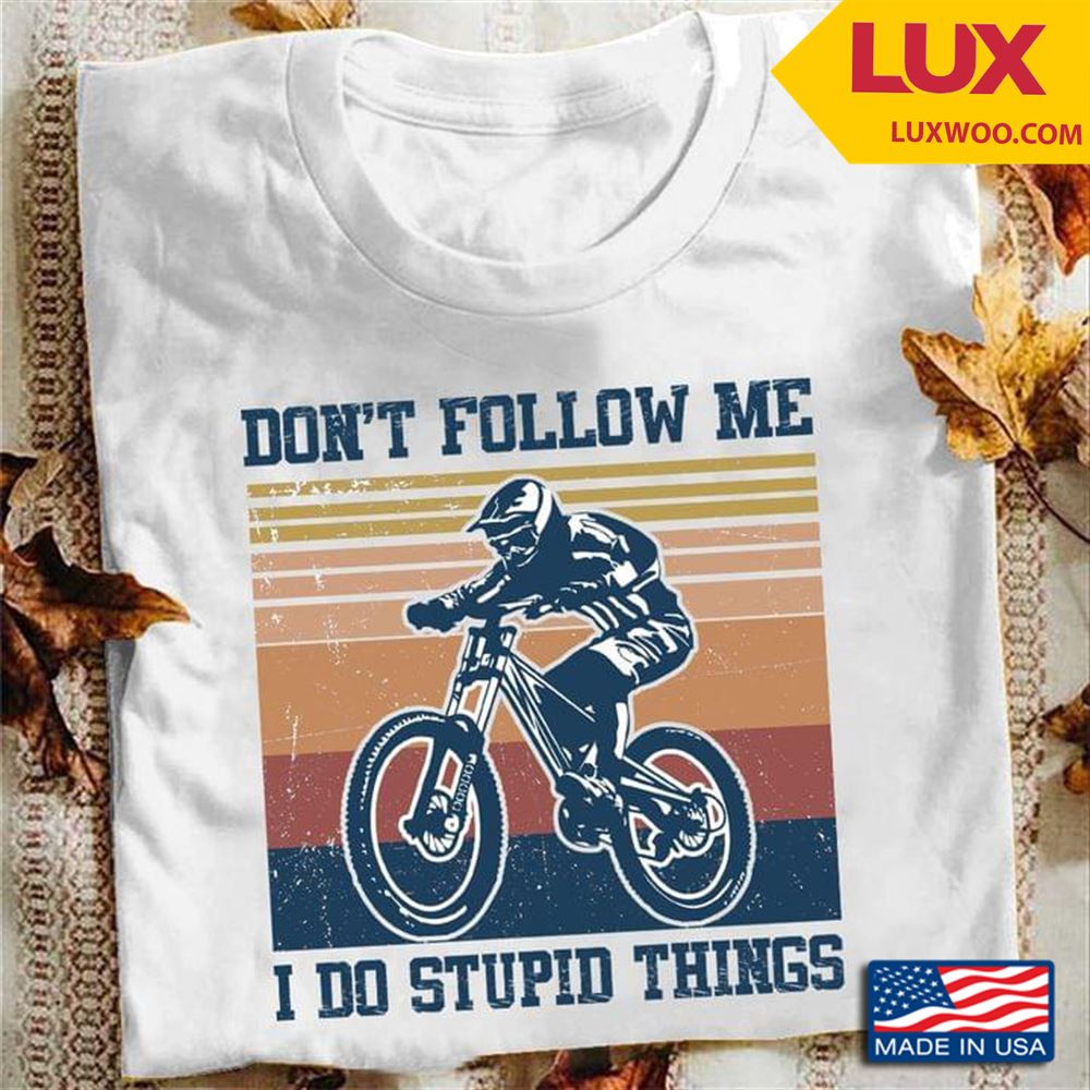 Dont Follow Me I Do Stupid Things Vintage Tshirt Size Up To 5xl