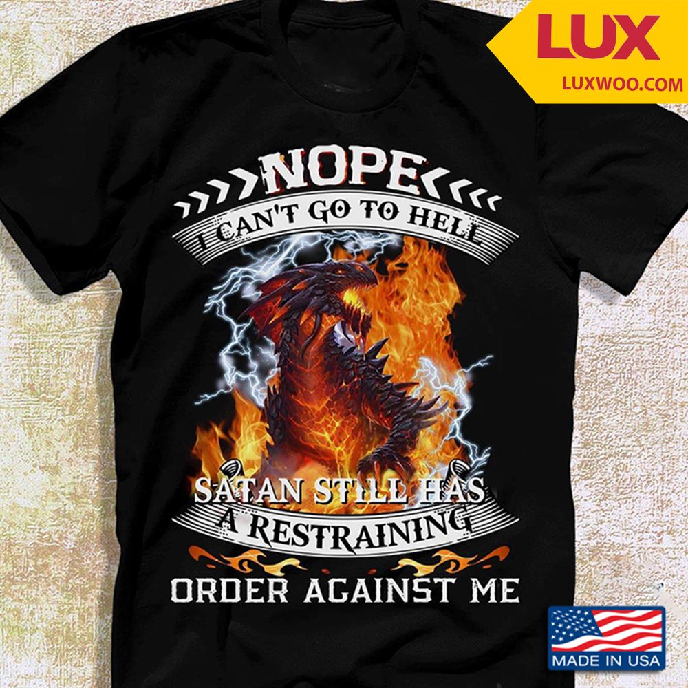 Godzilla Nope I Cant Go To Hell Satan Still Has A Restraining Order Against Me Shirt Size Up To 5xl