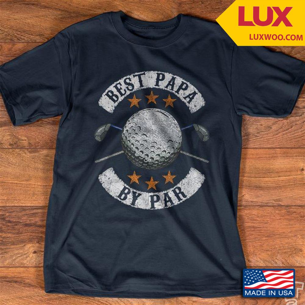 Golfing Best Papa By Par Shirt Size Up To 5xl