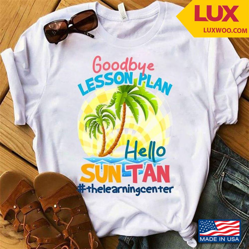 Goodbye Lesson Plan Hello Sun Tan The Learning Center Tshirt Size Up To 5xl