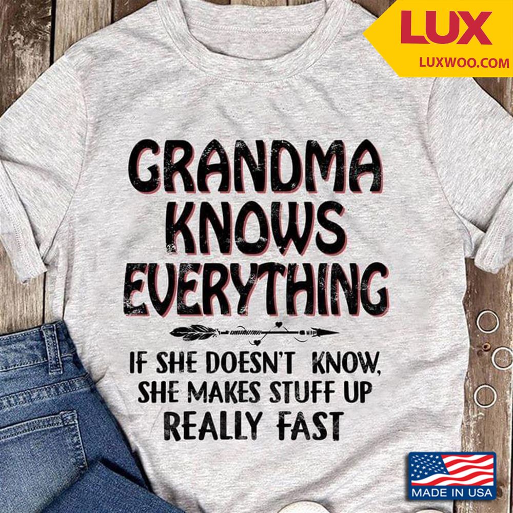 Grandma Knows Everything If She Doesnt Know She Makes Stuff Up Really Fast Tshirt Size Up To 5xl