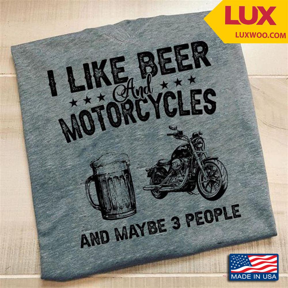 I Like Beer And Motorcycles And Maybe 3 People Tshirt Size Up To 5xl