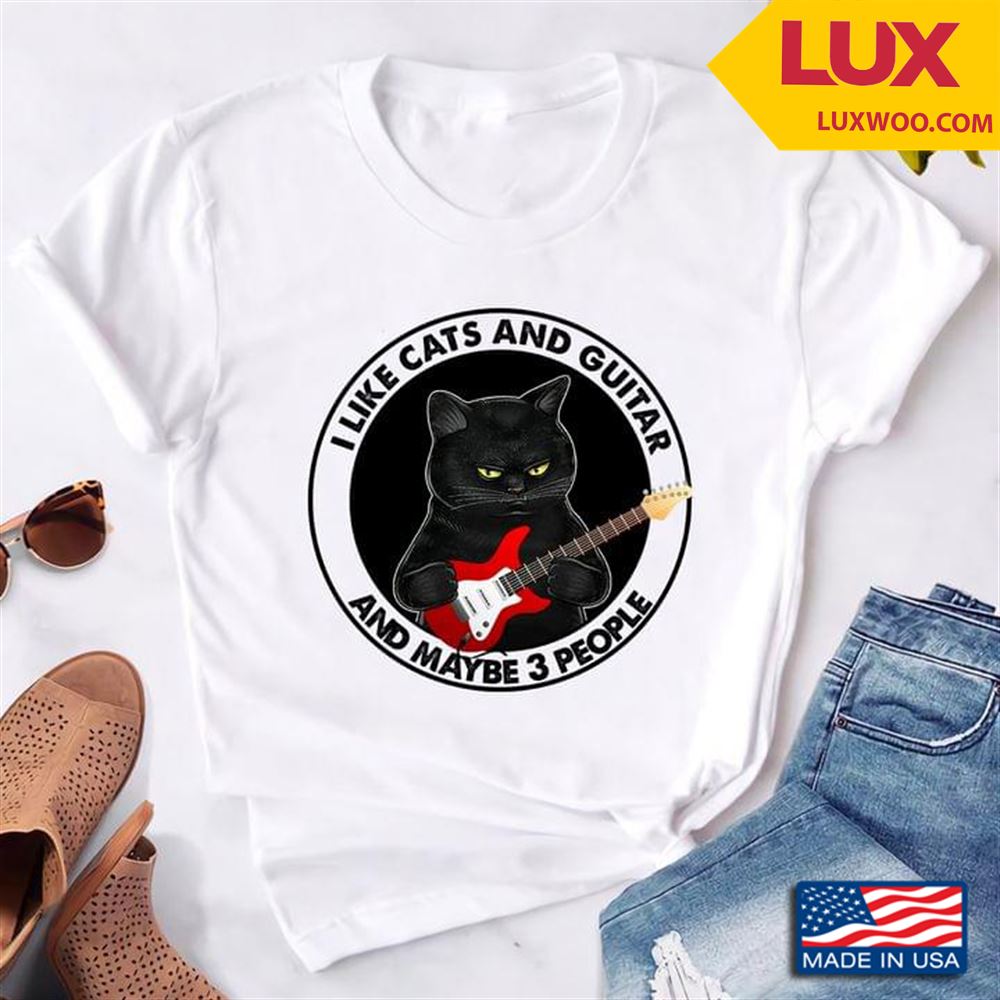 I Like Cats And Guitar And Maybe 3 People Tshirt Size Up To 5xl