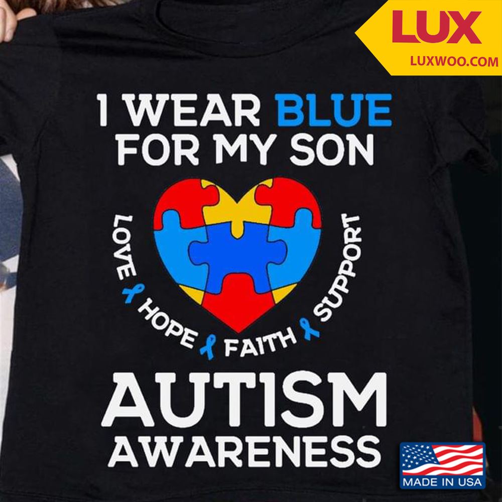 I Wear Blue For My Son Love Hope Faith Support Autism Awareness Shirt Size Up To 5xl