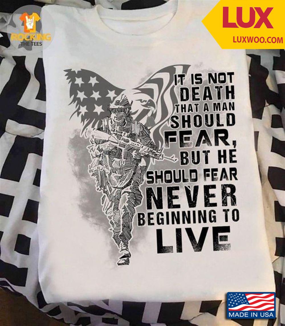 It Is Not Death That A Man Should Fear But He Should Fear Never Beginning To Live Tshirt Size Up To 5xl