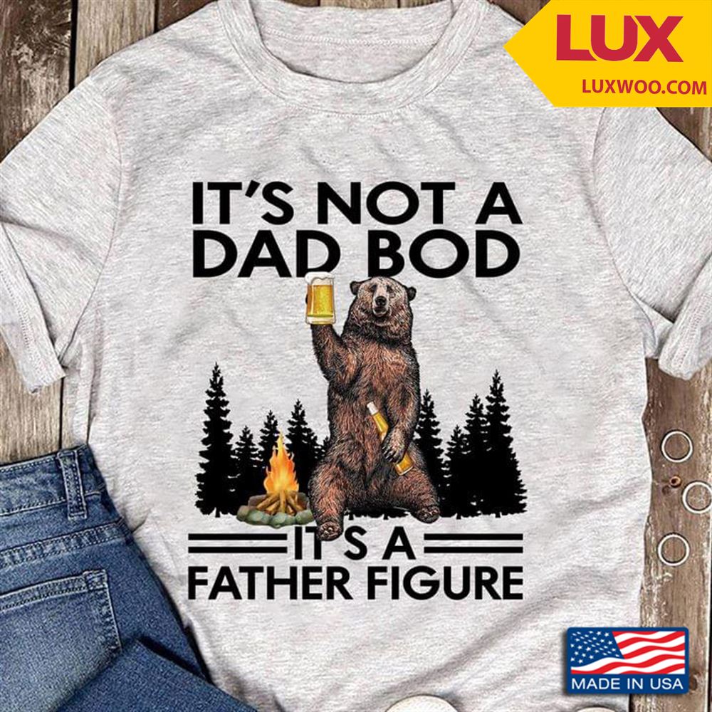 Its Not A Dad Bod Its A Father Figure Tshirt Size Up To 5xl