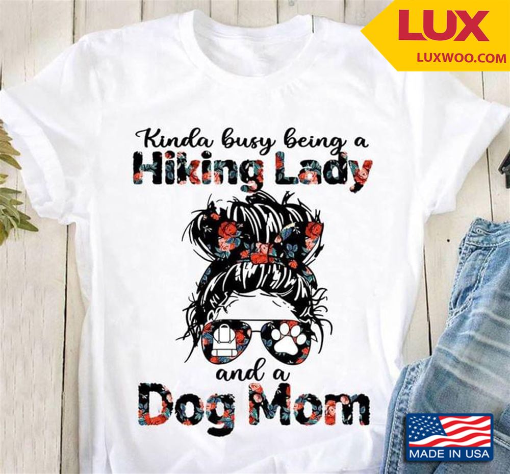 Kinda Busy Being A Hiking Lady And A Dog Mom Tshirt Size Up To 5xl