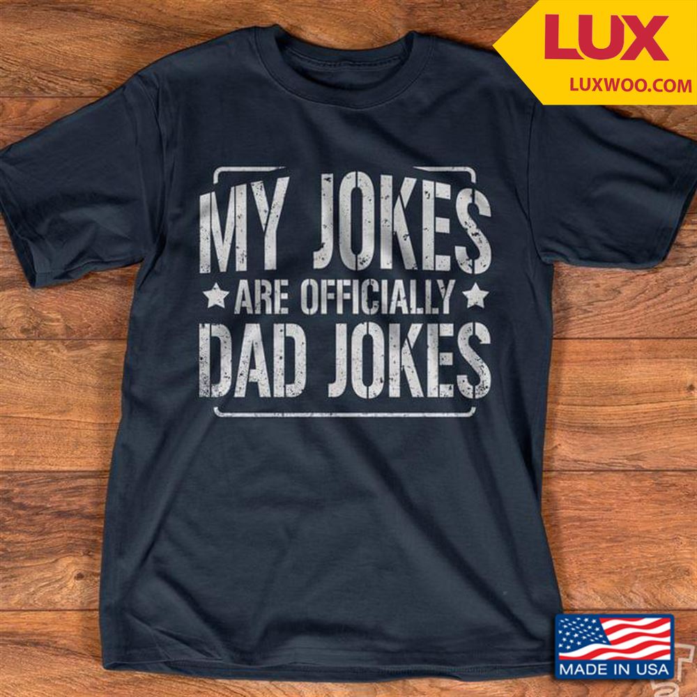 My Jokes Are Officially Dad Jokes Shirt Size Up To 5xl