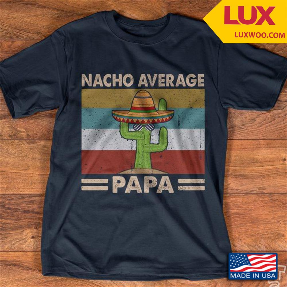 Nacho Average Papa Shirt Size Up To 5xl