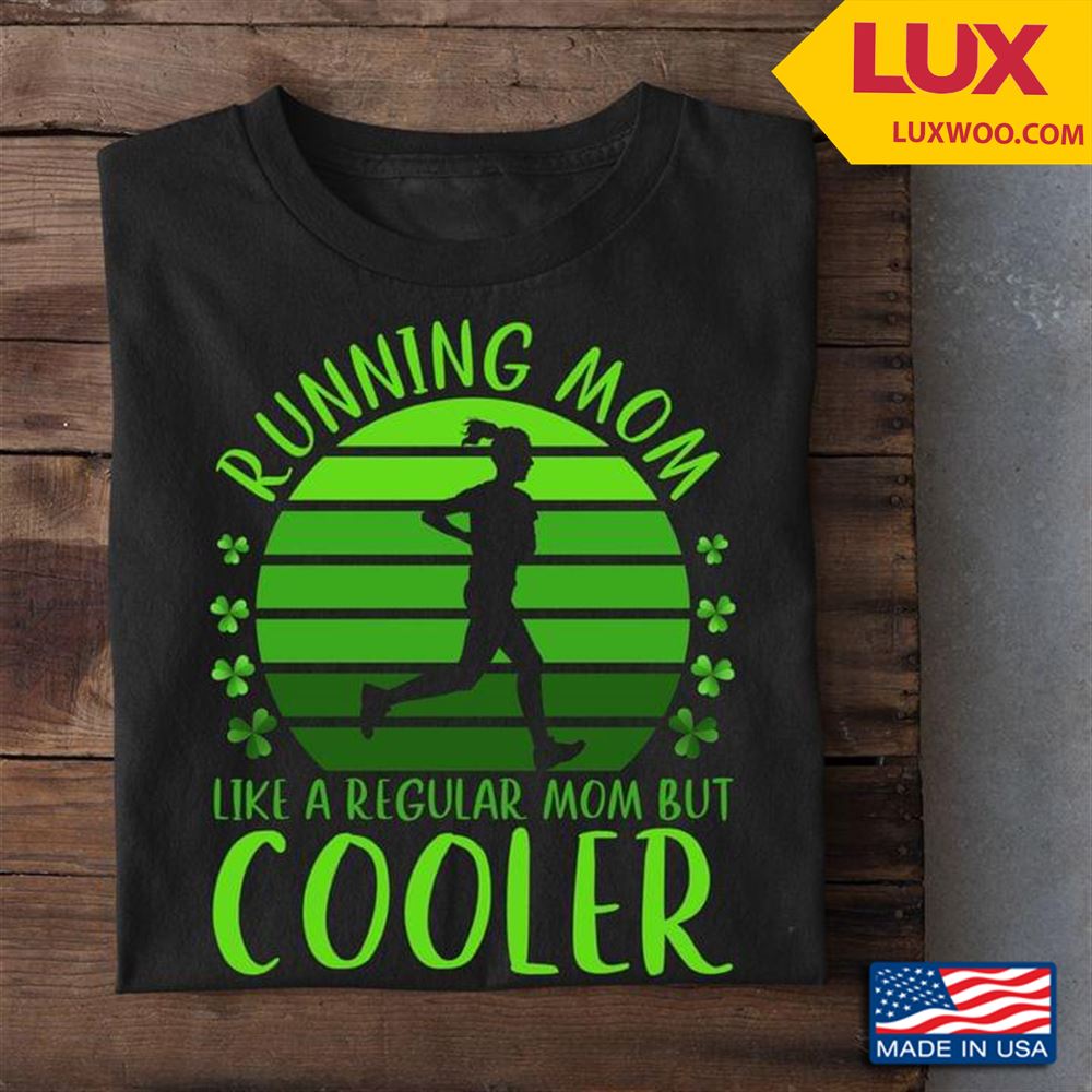 Running Mom Like A Regular Mom But Cooler St Patricks Day Tshirt Size Up To 5xl