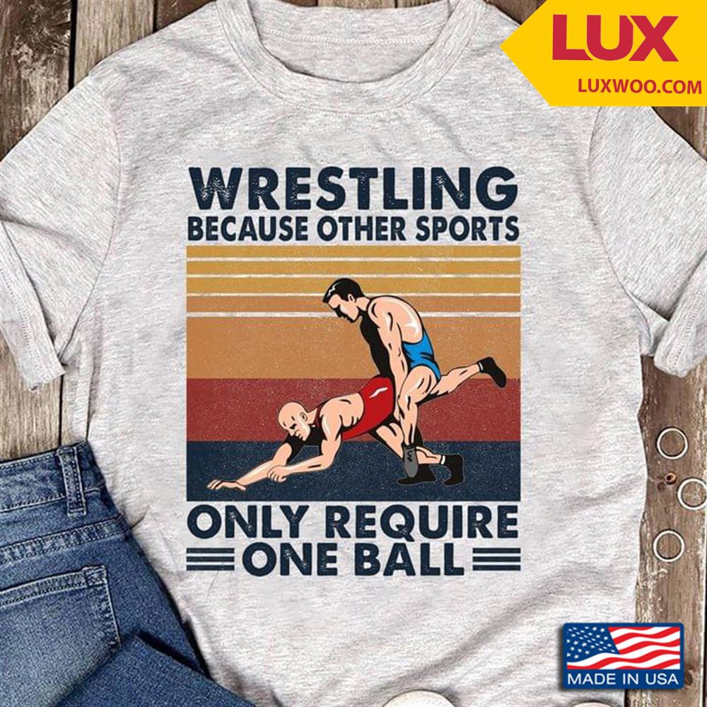 Wrestling Because Other Sports Only Require One Ball Vintage Tshirt Size Up To 5xl