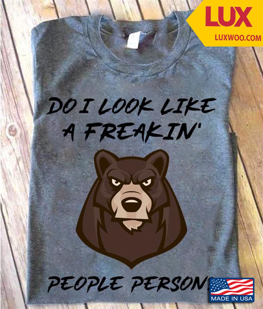 Bear Do I Look Like A Freakin People Person Tshirt Size Up To 5xl