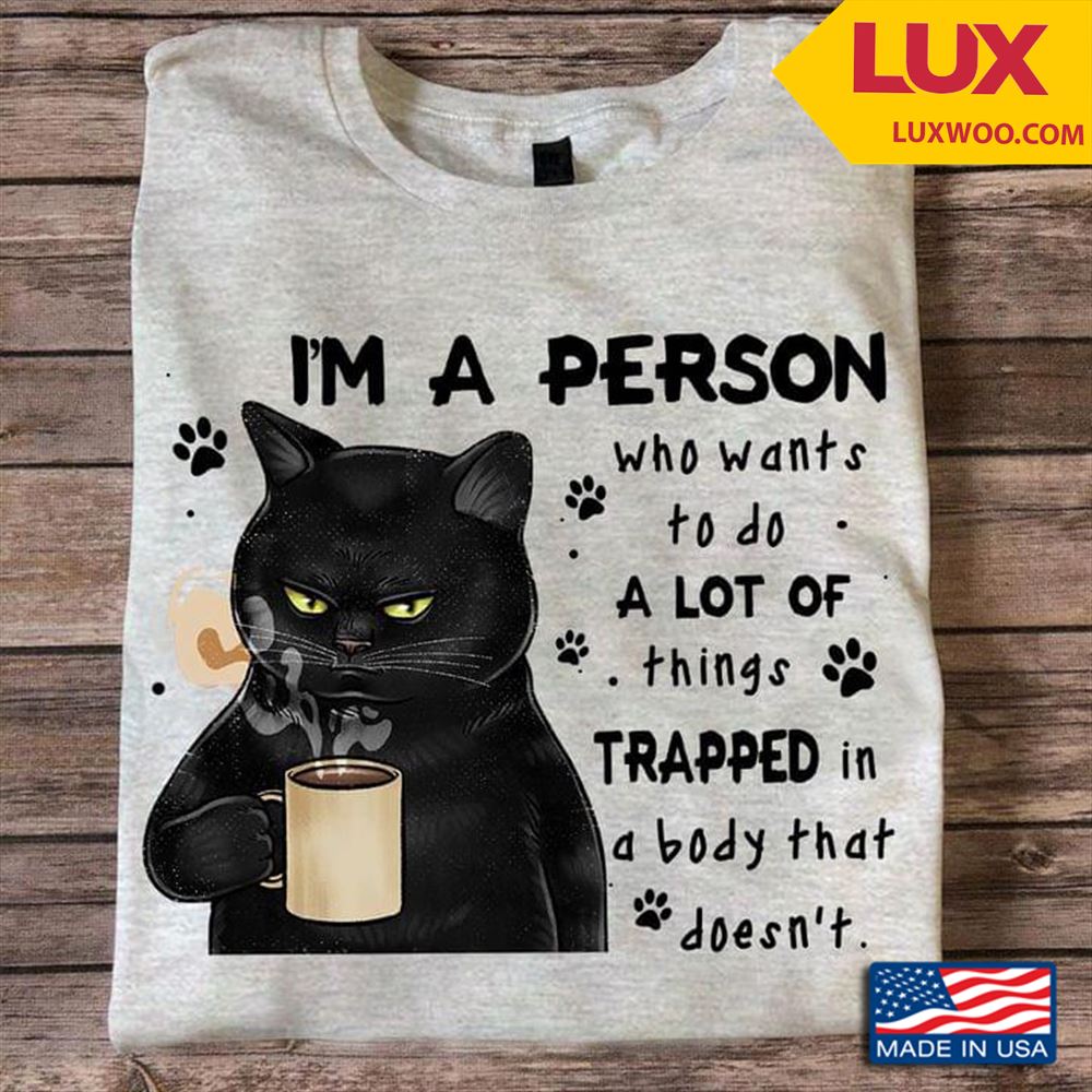 Black Cat With Coffee Im A Person Who Wants To Do A Lot Of Things Trapped In Body That Doesnt Tshirt Size Up To 5xl