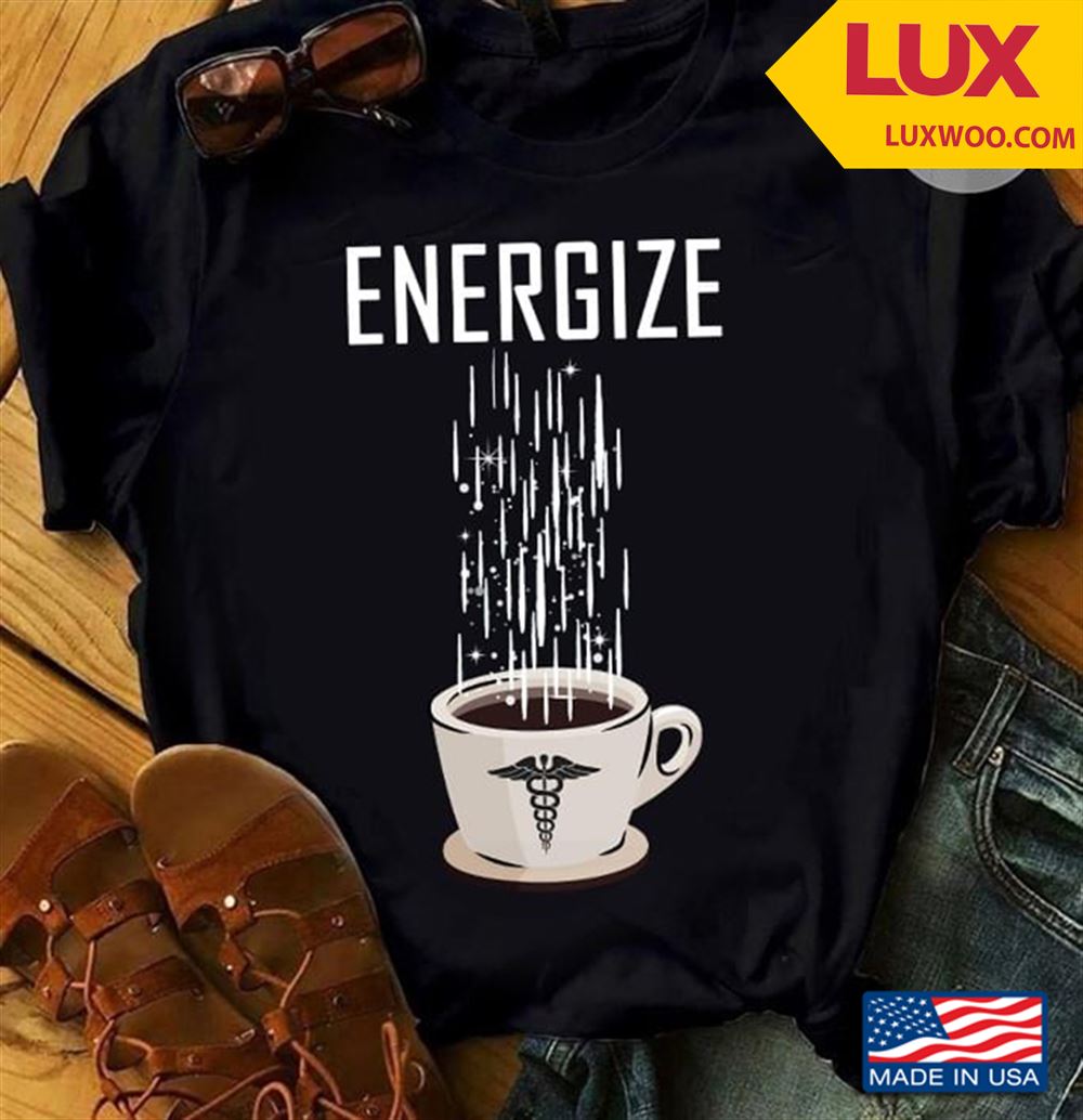 Energize A Cup Of Coffee For Nurse Shirt Size Up To 5xl