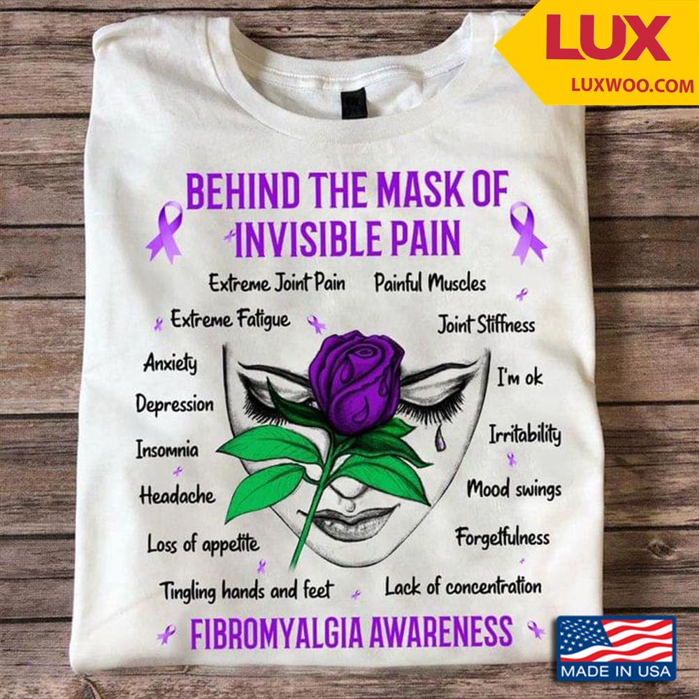 Fibromyalgia Awareness Behind The Mask Of Invisible Pain Extreme Joint Pain Painful Muscles Shirt Size Up To 5xl