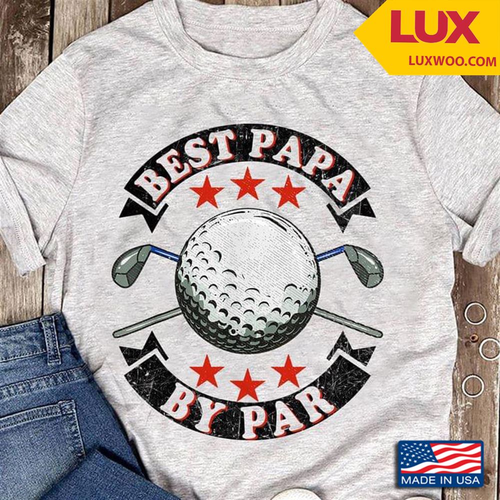 Golf Best Papa By Par Shirt Size Up To 5xl