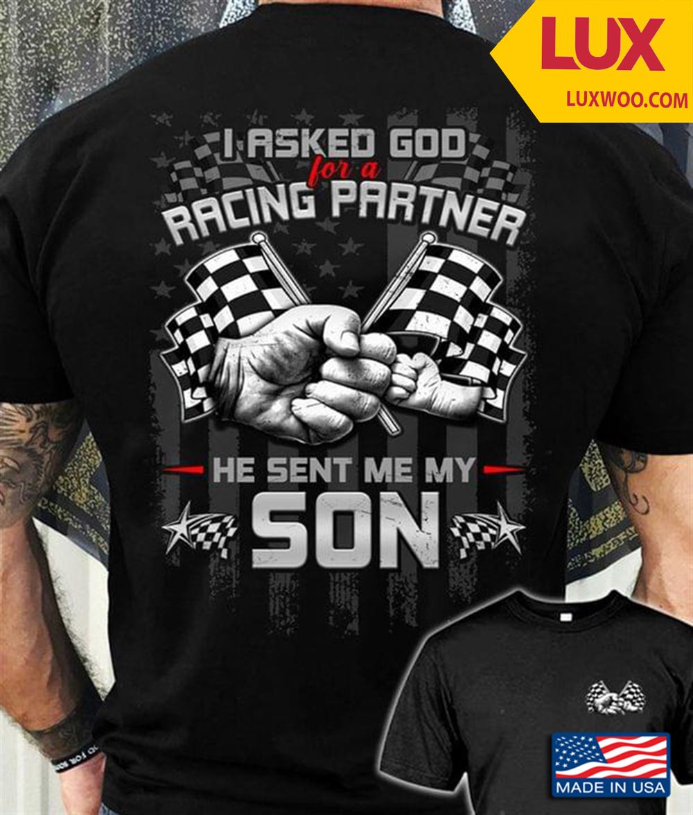 I Asked God For A Racing Partner He Sent Me My Son For Fathers Day Tshirt Size Up To 5xl