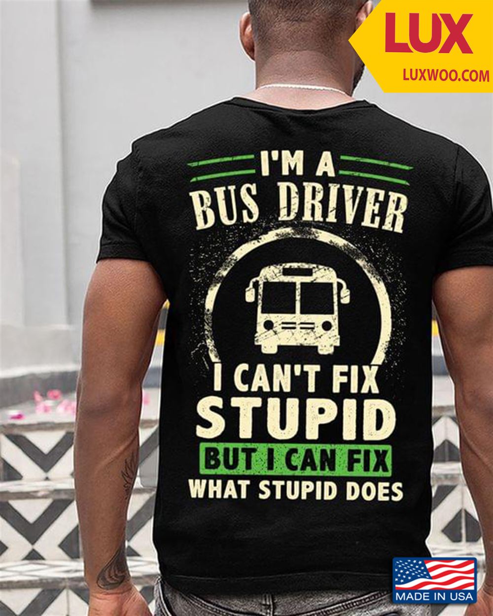 Im A Bus Driver I Cant Fix Stupid But I Can Fix What Stupid Does Shirt Size Up To 5xl