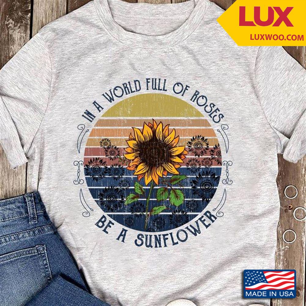 In A World Full Of Roses Be A Sunflower Vintage Shirt Size Up To 5xl