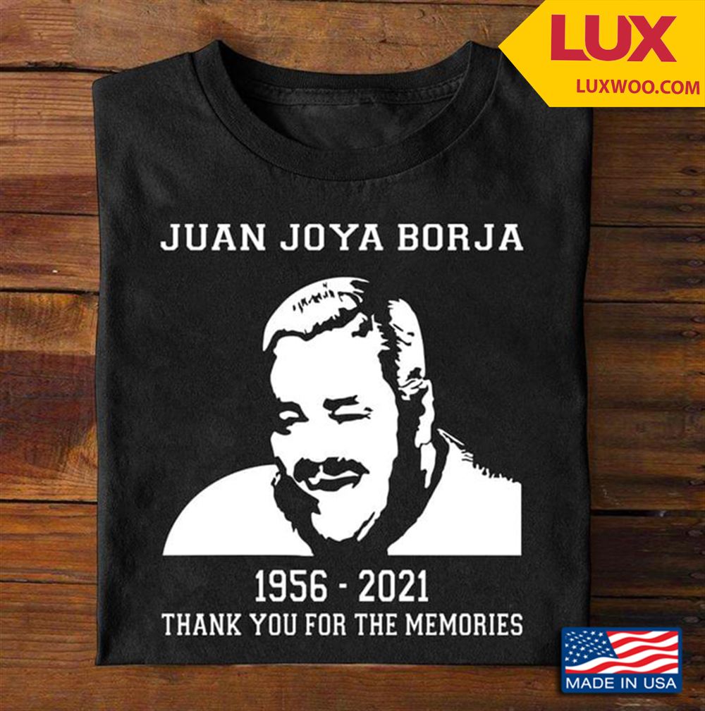 Juan Joya Borja 1956-2021 Thank You For The Memories Shirt Size Up To 5xl