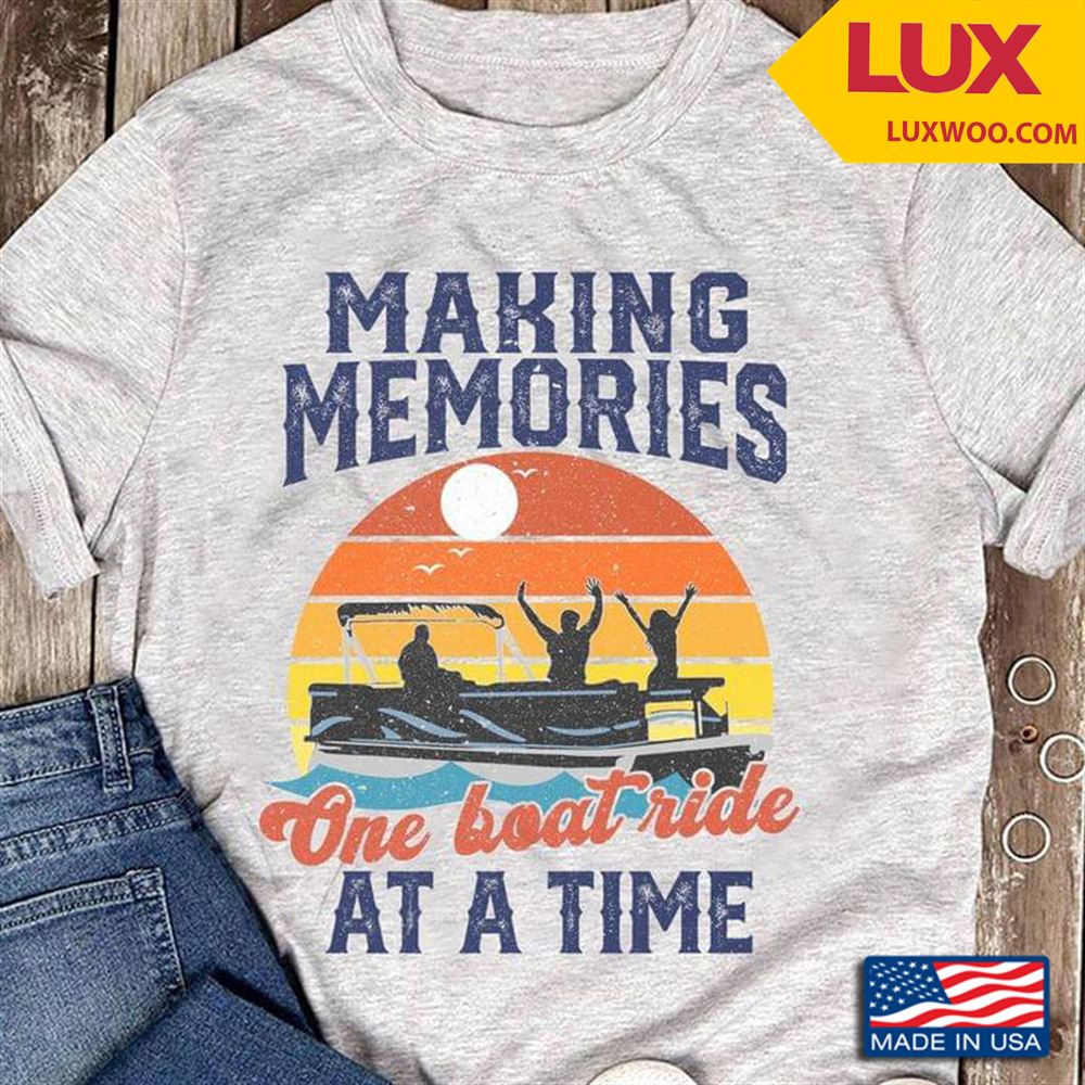 Making Memories One Boat Ride At A Time Vintage Tshirt Size Up To 5xl