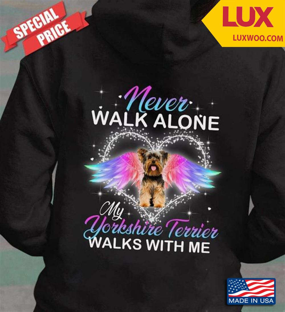 Never Walk Alone My Yorkshire Terrier Walks With Me For Dog Lovers Tshirt Size Up To 5xl