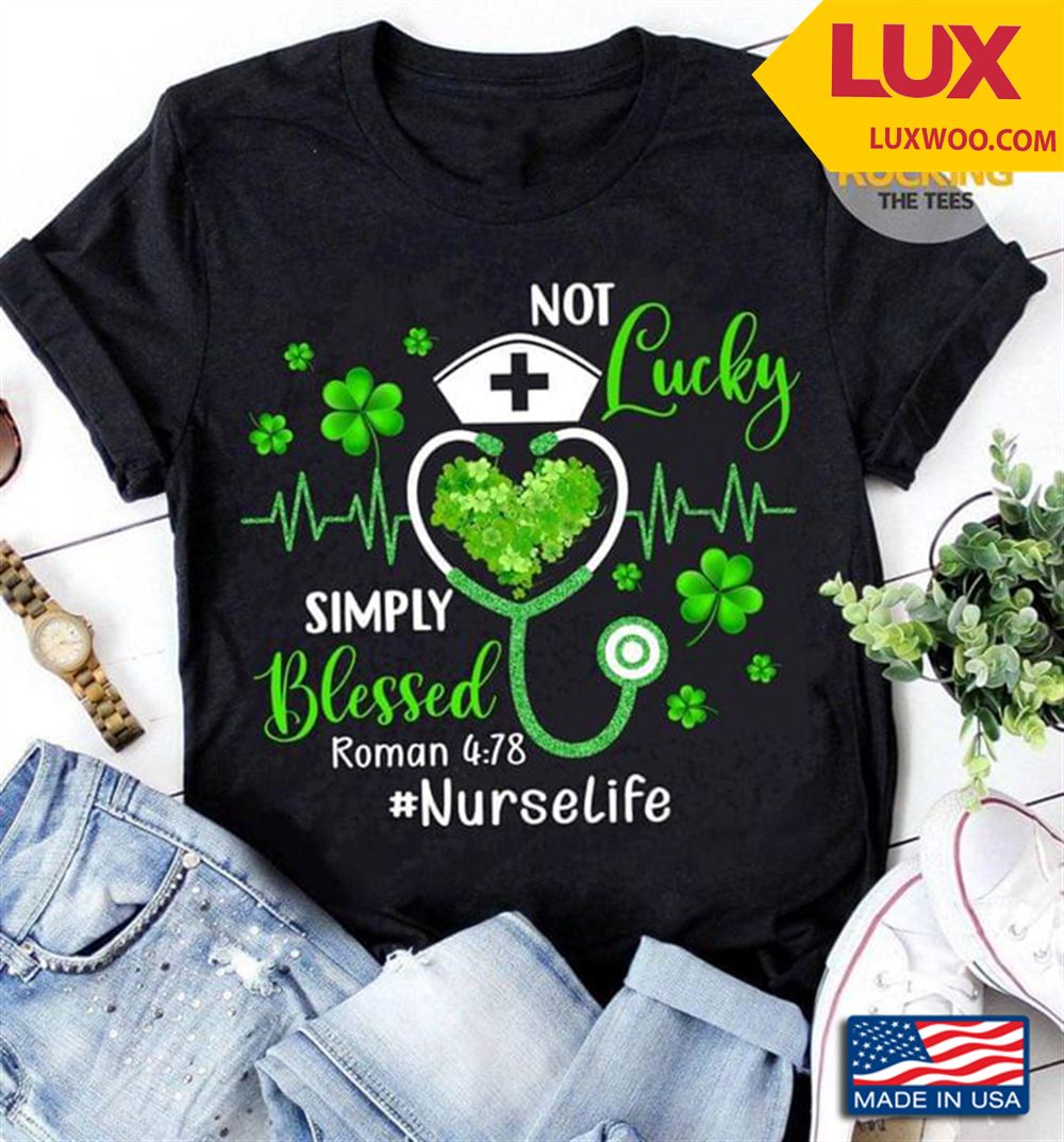 Not Lucky Simply Blessed Roman 478 Nurse Life St Patricks Day Tshirt Size Up To 5xl