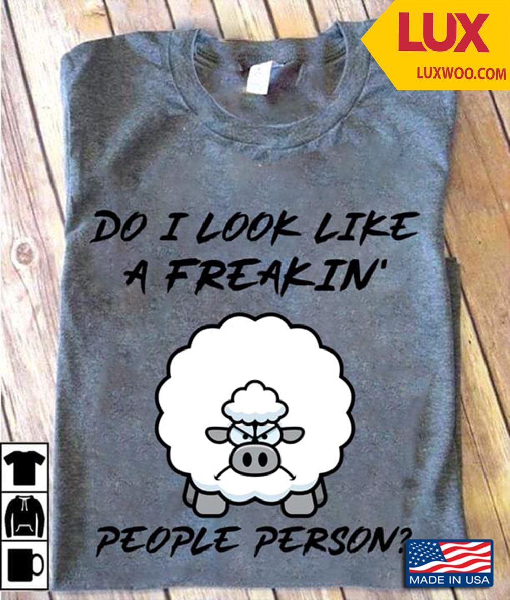 Sheep Do I Look Like A Freakin People Person Shirt Size Up To 5xl