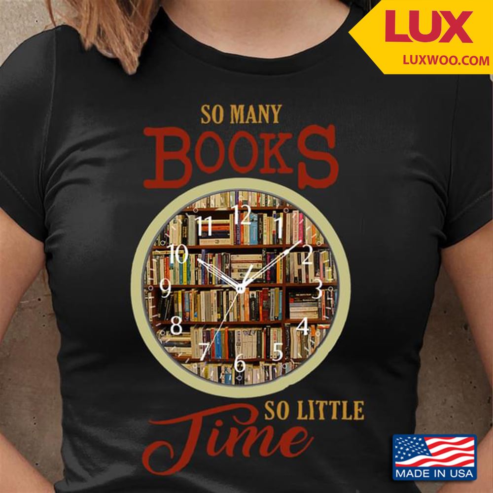 So Many Books So Little Time For Book Lovers Tshirt Size Up To 5xl