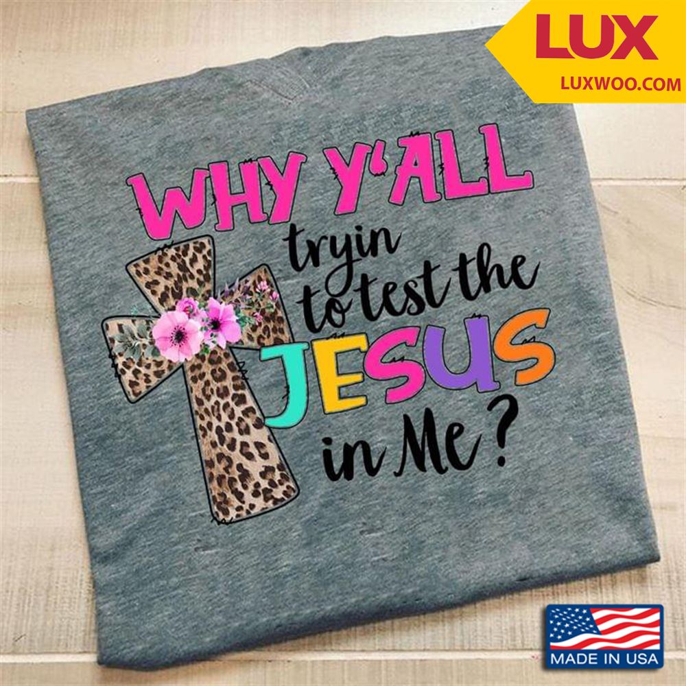 Why Yall Tryin To Test The Jesus In Me Shirt Size Up To 5xl