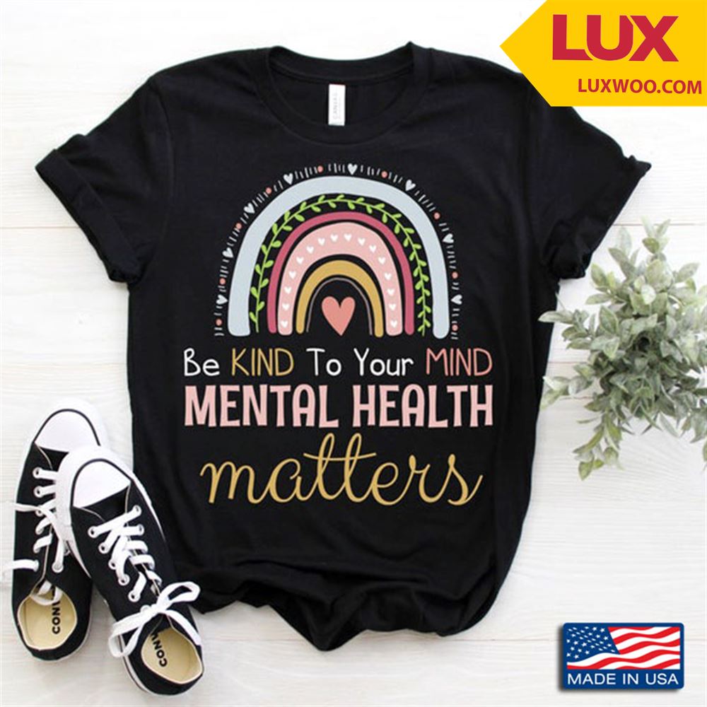 Be Kind To Your Mind Mental Health Matters Shirt Size Up To 5xl