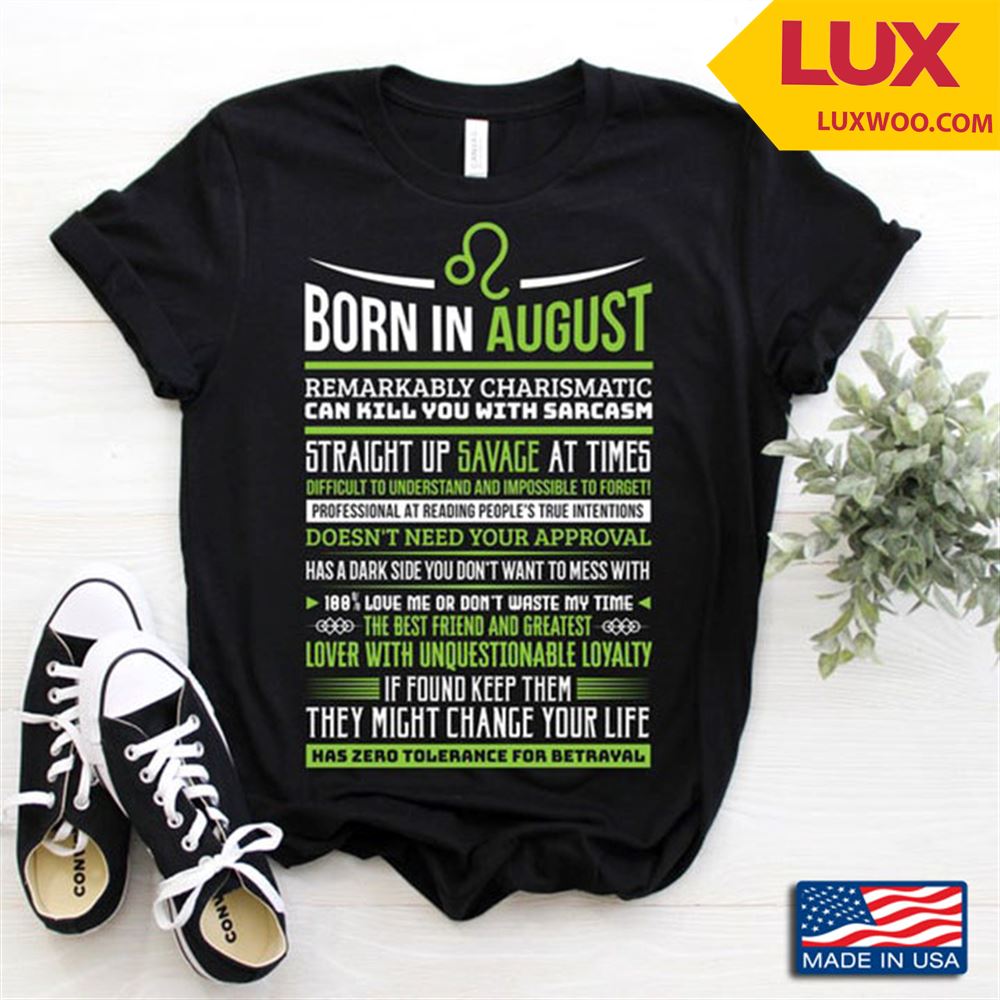 Born In August Remarkably Charismatic Can Kill You With Sarcasm Straight Up Savage At Times Tshirt Size Up To 5xl