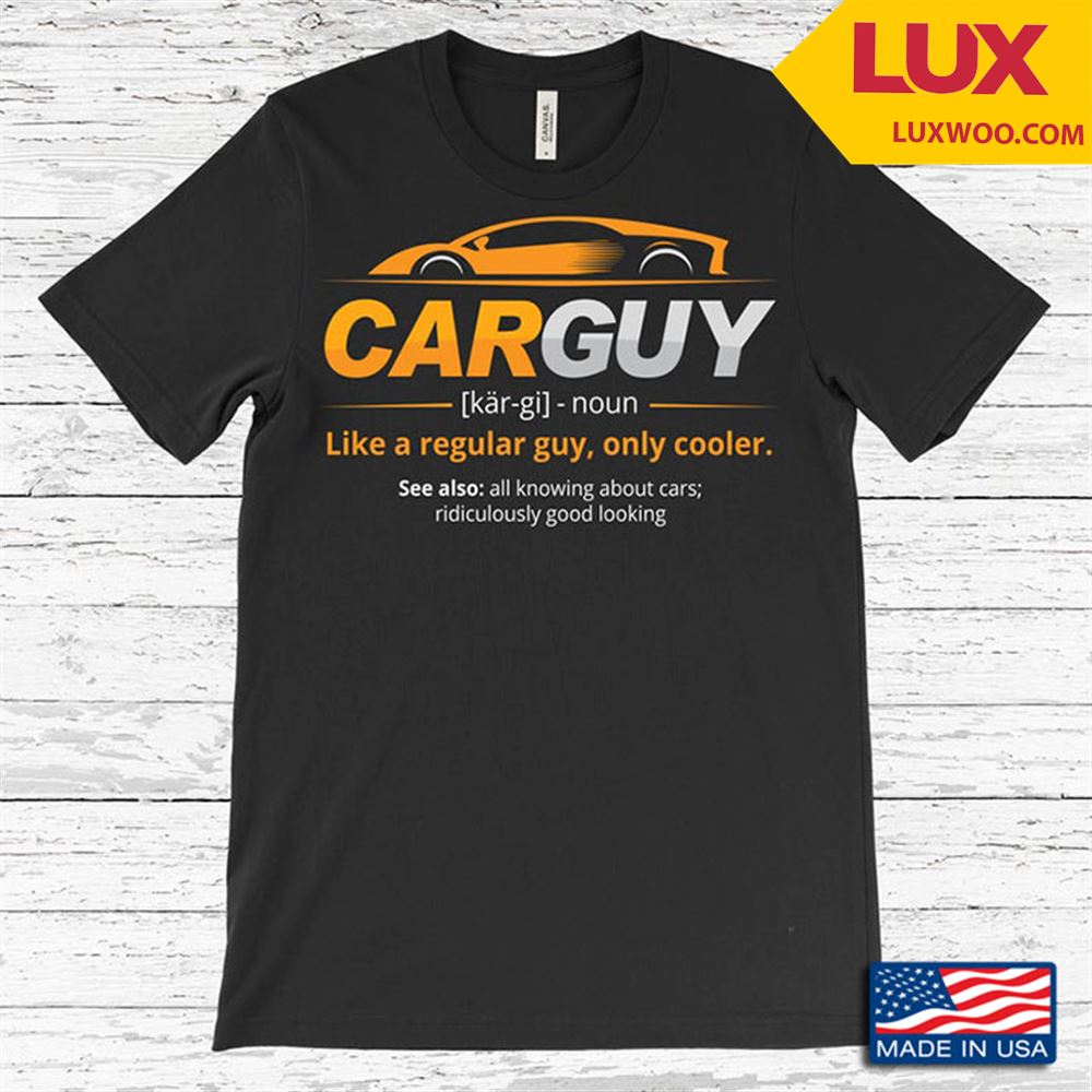 Definition Of Car Guy Like A Regular Guy Only Cooler Shirt Size Up To 5xl