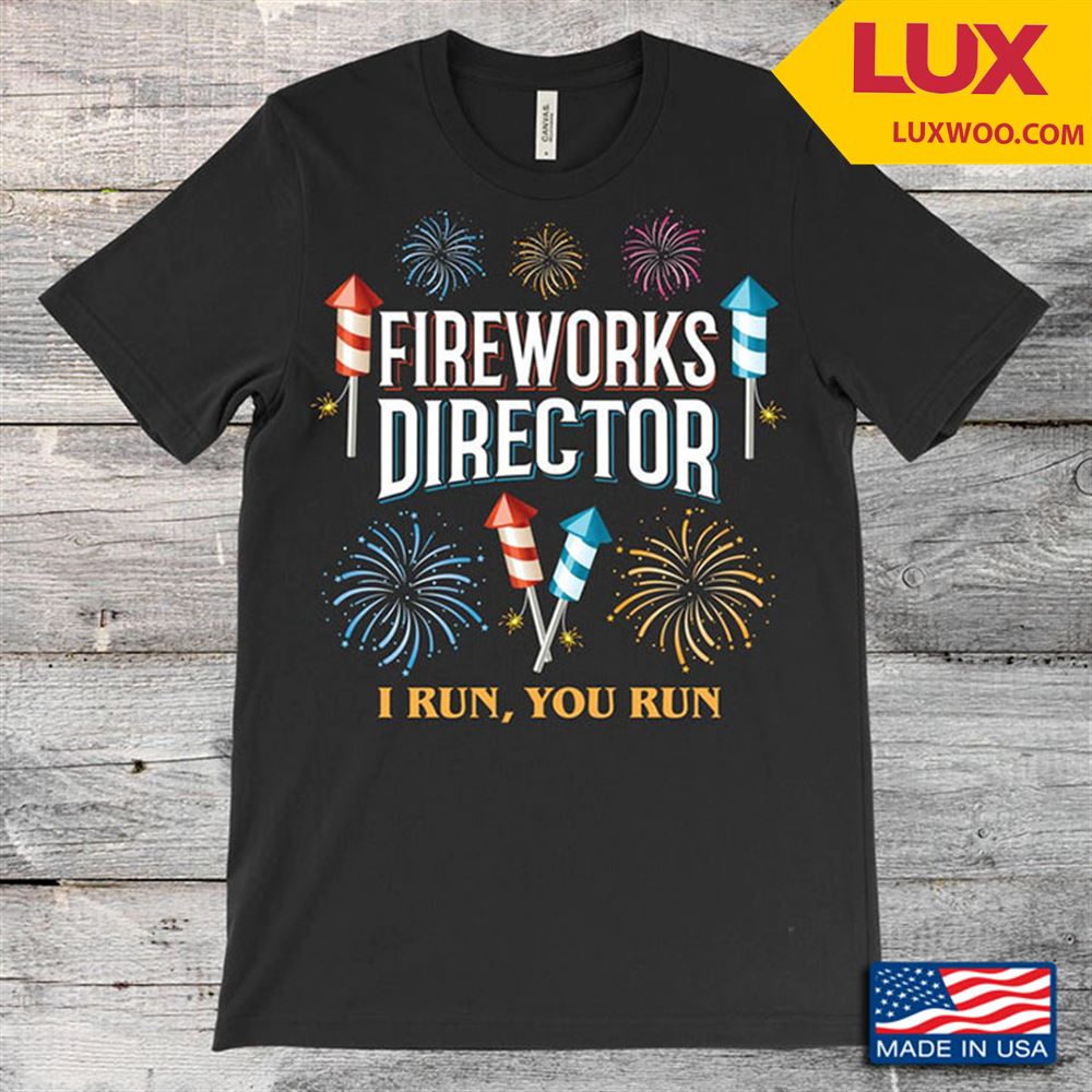 Firework Director I Run You Run Colorful Firework Shirt Size Up To 5xl