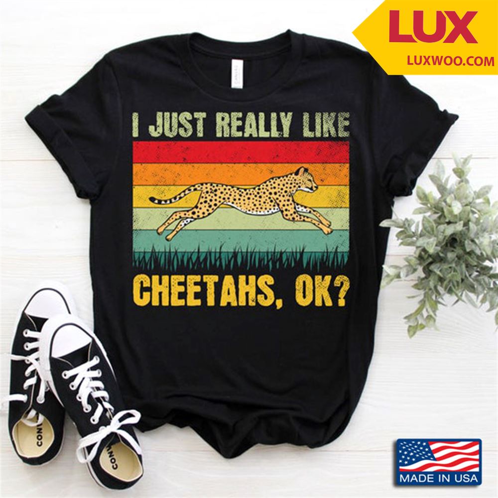 I Just Really Like Cheetahs Running Wild Cheetah For Animal Lovers Shirt Size Up To 5xl