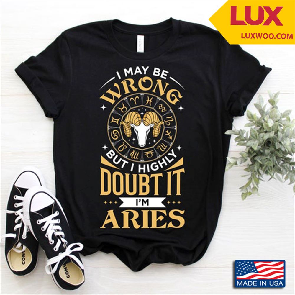 I May Be Wrong But I Highly Doubt It Im Aries Tshirt Size Up To 5xl