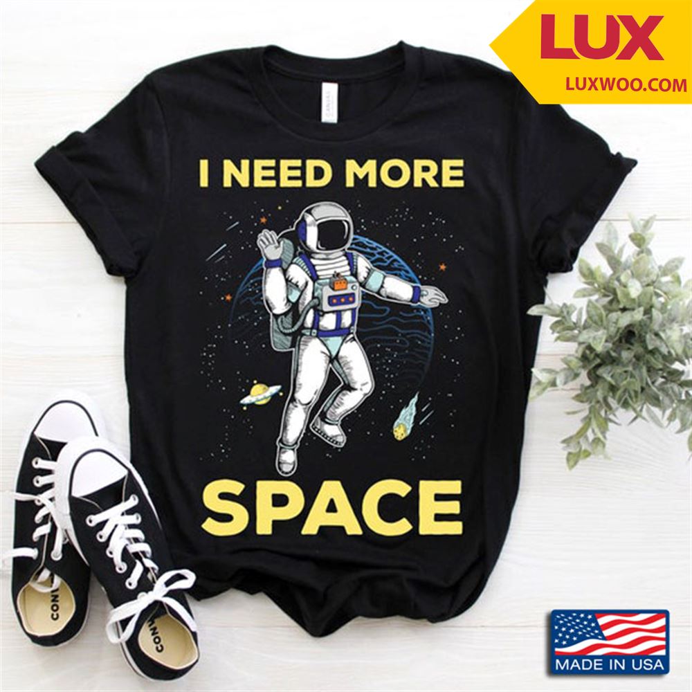 I Need More Space For Astronaut Tshirt Size Up To 5xl