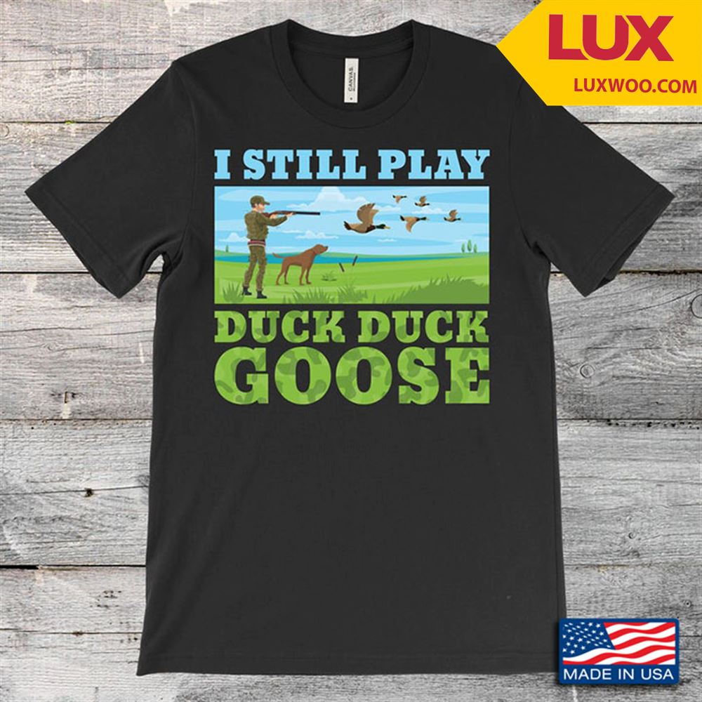 I Still Play Duck Duck Goose For Hunter Tshirt Size Up To 5xl