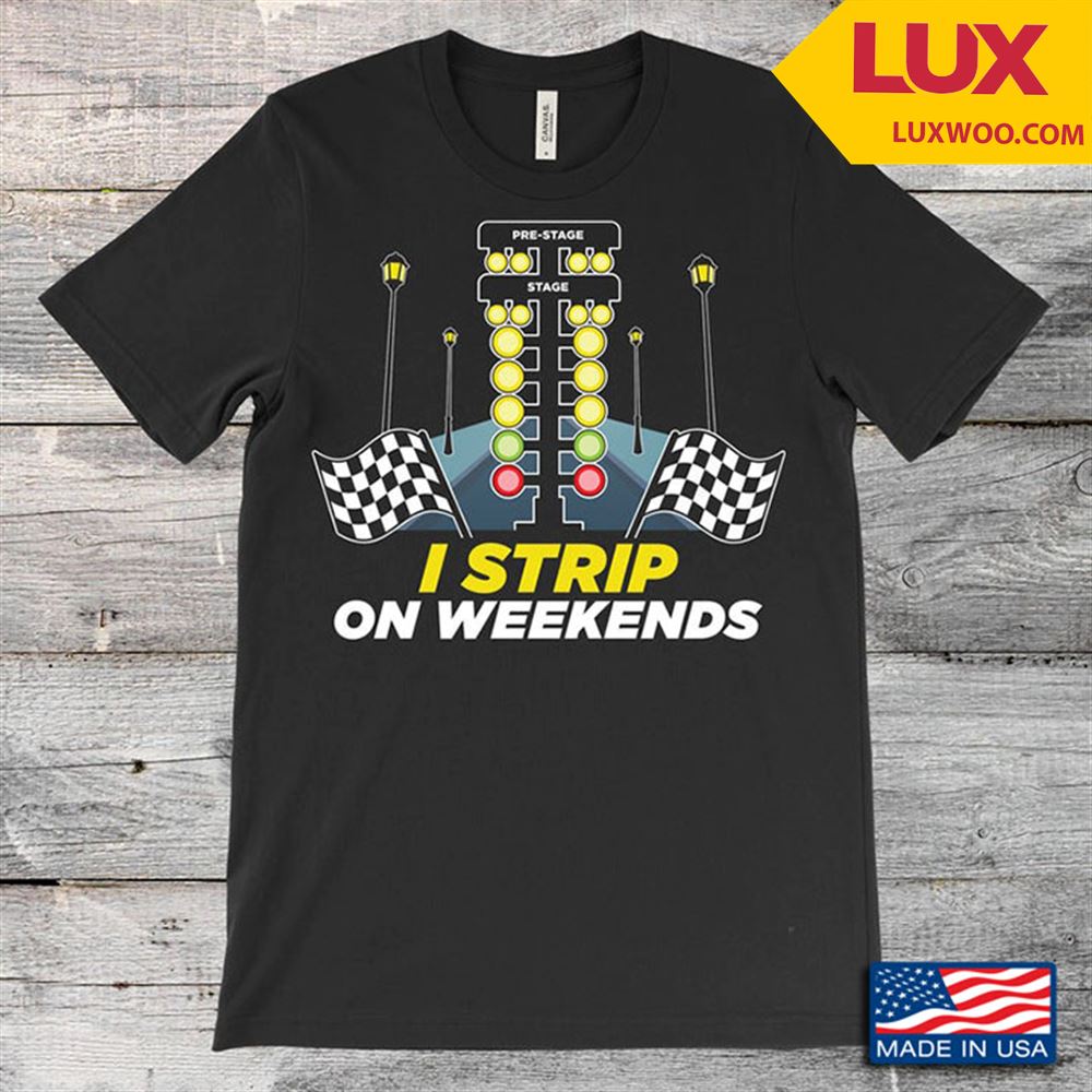 I Strip On Weekends Drag Racing Traffic Jam Tshirt Size Up To 5xl