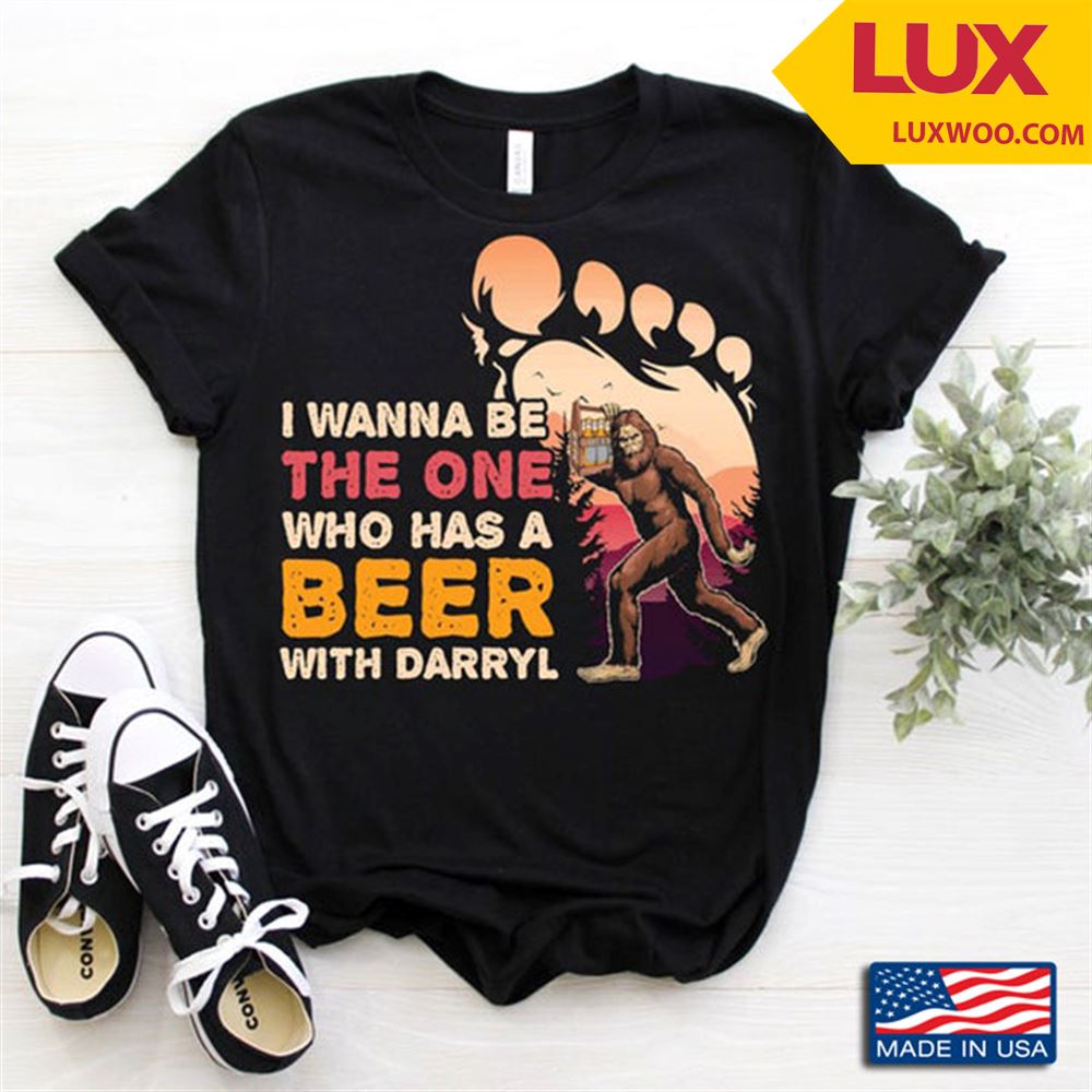 I Wanna Be The One Who Has A Beer With Darryl Cool Bigfoot Design Tshirt Size Up To 5xl