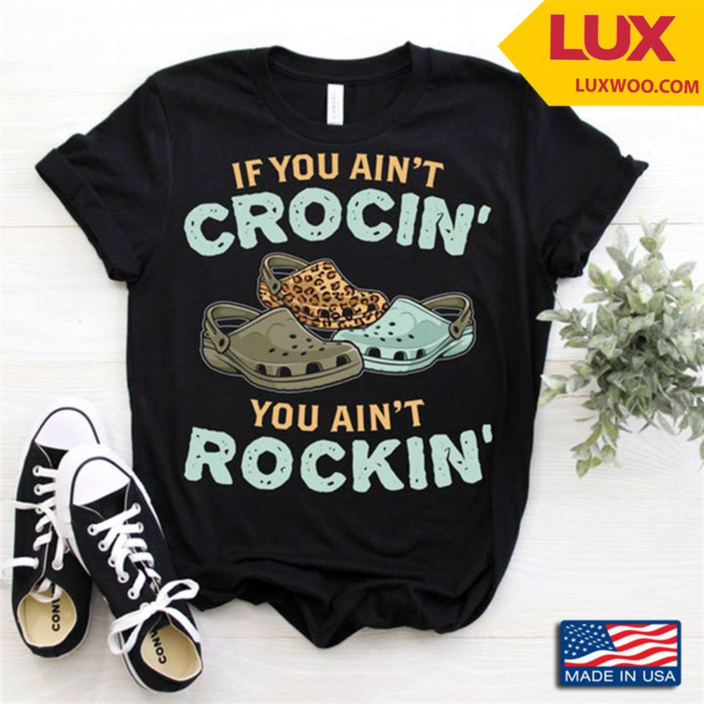If You Aint Crocin You Aint Rocking Cool Leopard For Crocs Lovers Tshirt Size Up To 5xl
