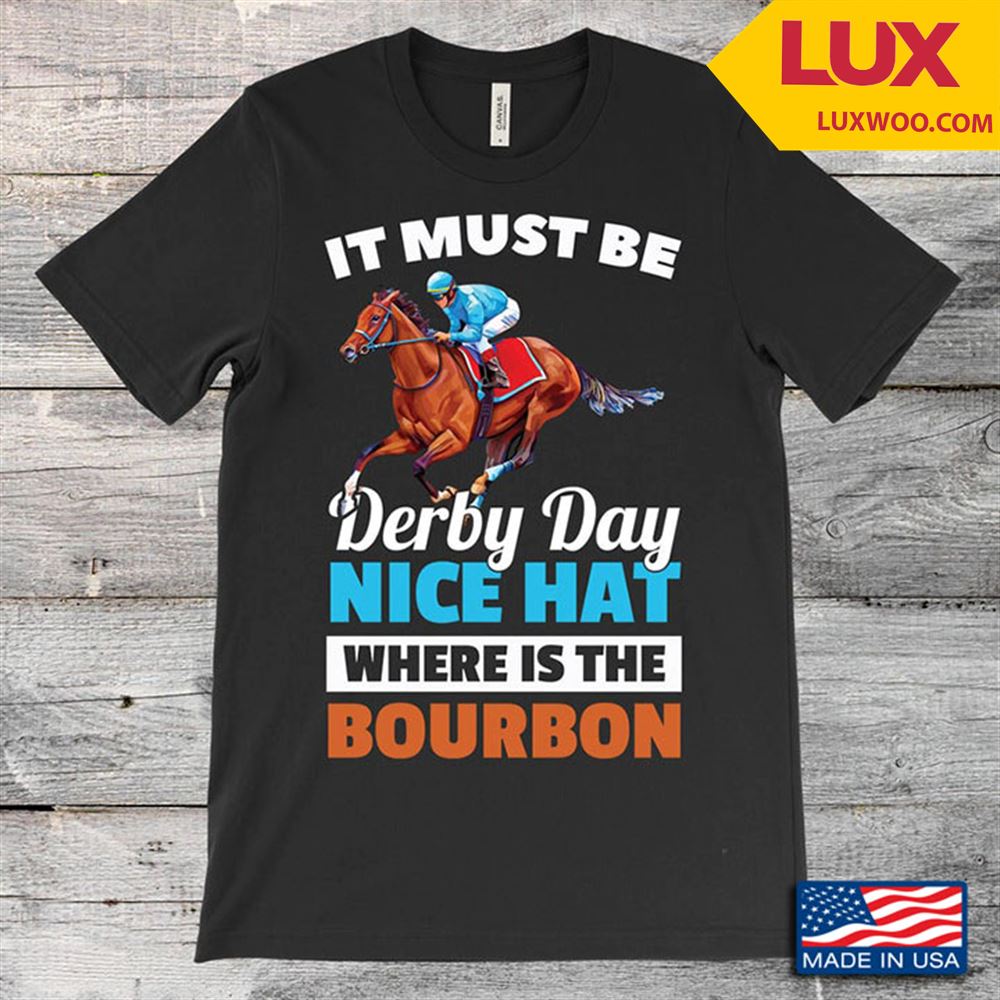 It Must Be Derby Day Nice Hat Where Is The Bourbon Horse Racing Shirt Size Up To 5xl