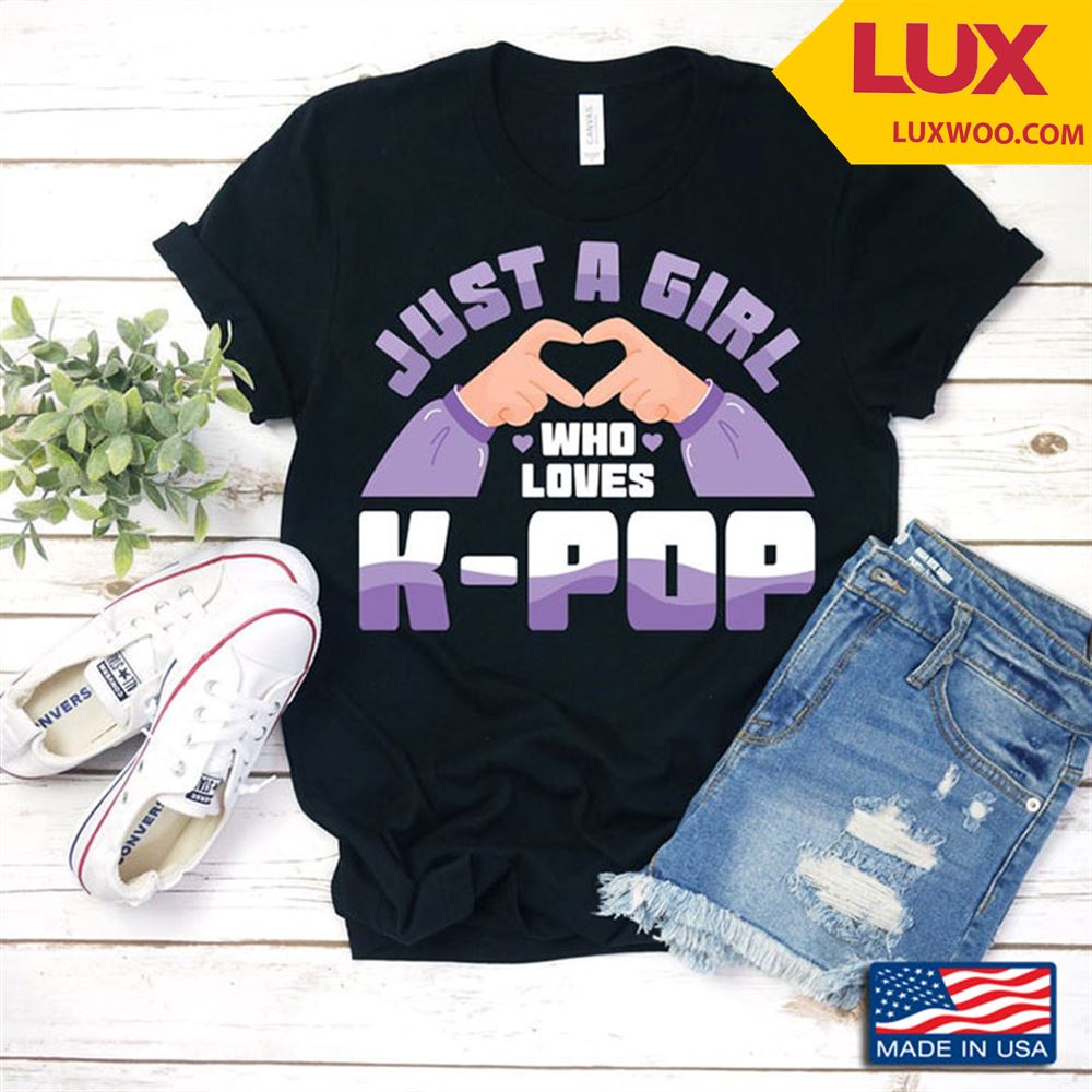 Just A Girl Who Loves K- Pop For Music Lover Shirt Size Up To 5xl