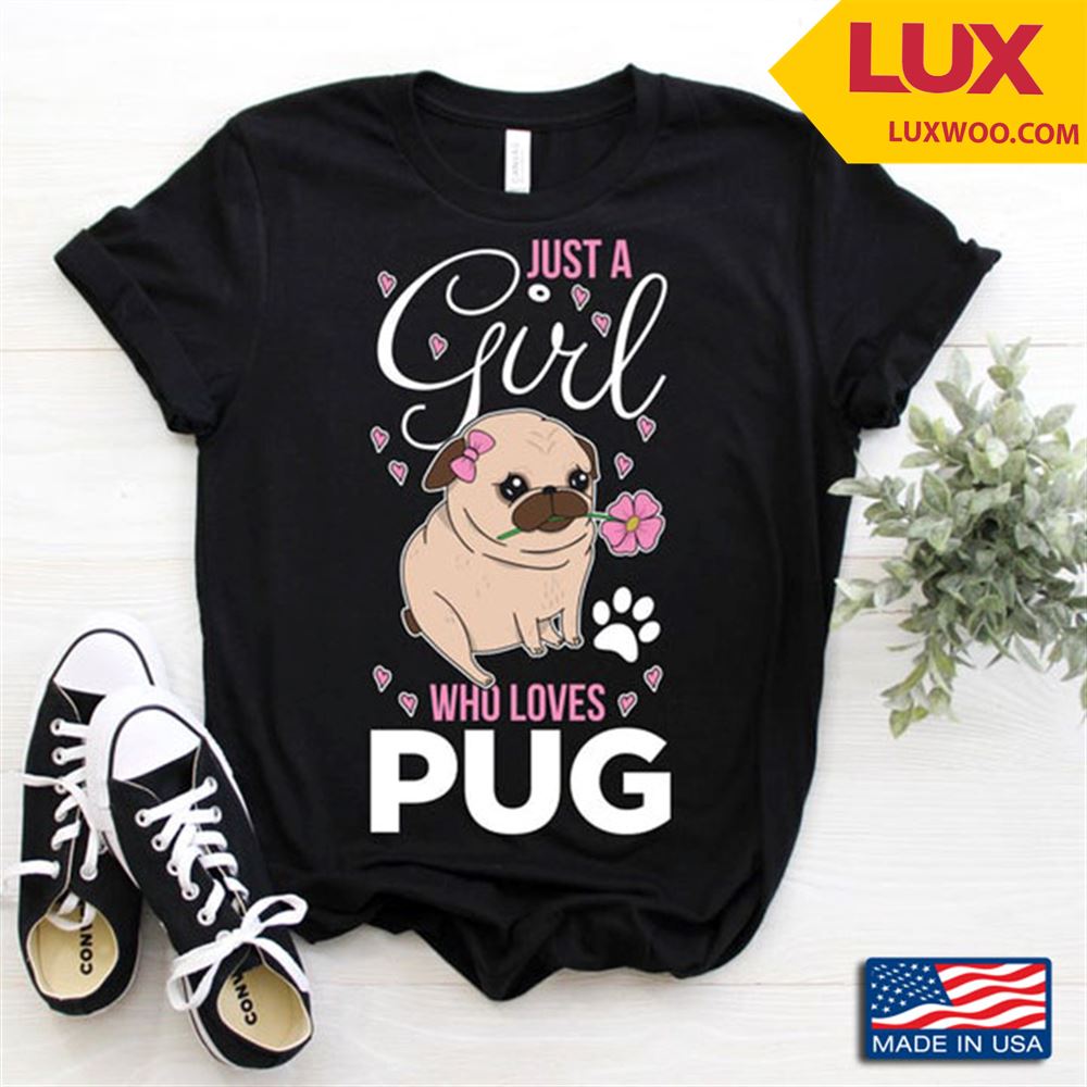 Just A Girl Who Loves Pug For Dog Lover Shirt Size Up To 5xl