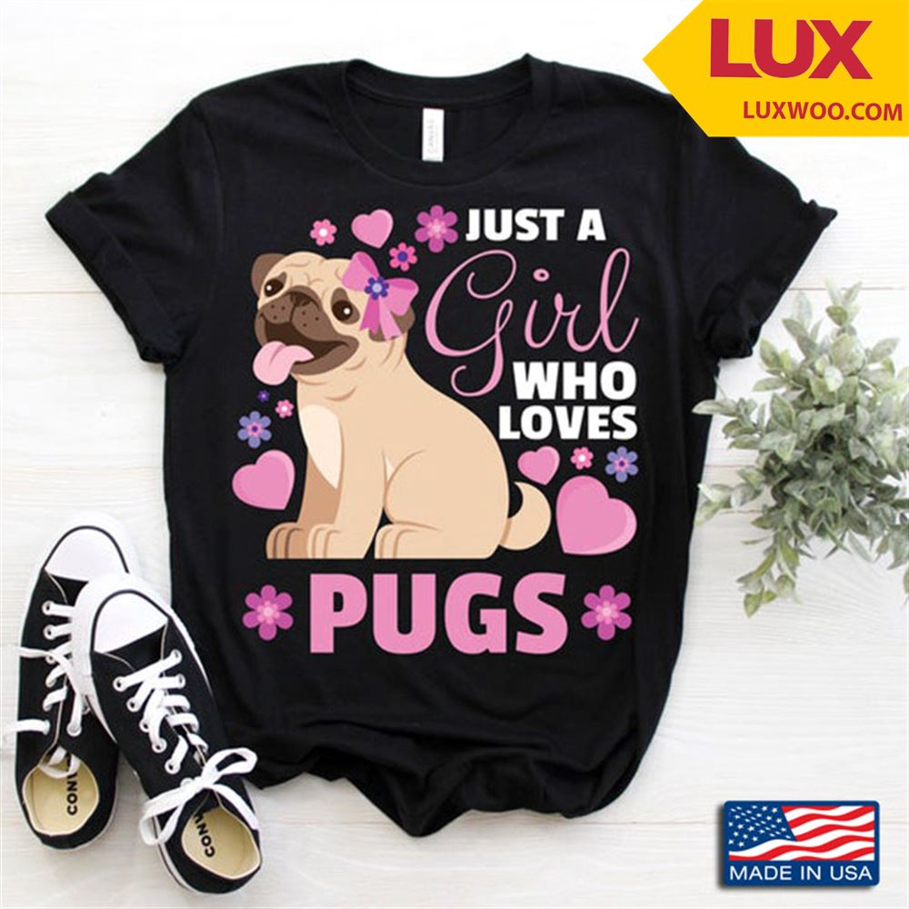 Just A Girl Who Loves Pugs For Dog Lover Shirt Size Up To 5xl