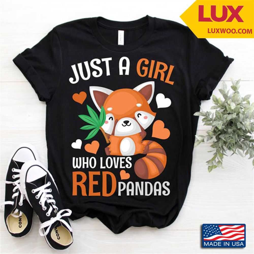 Just A Girl Who Loves Red Pandas For Animal Lover Tshirt Size Up To 5xl