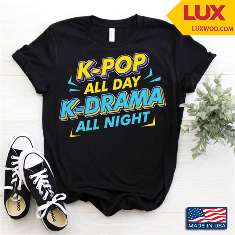 K- Pop All Day K- Drama All Night Tshirt Size Up To 5xl