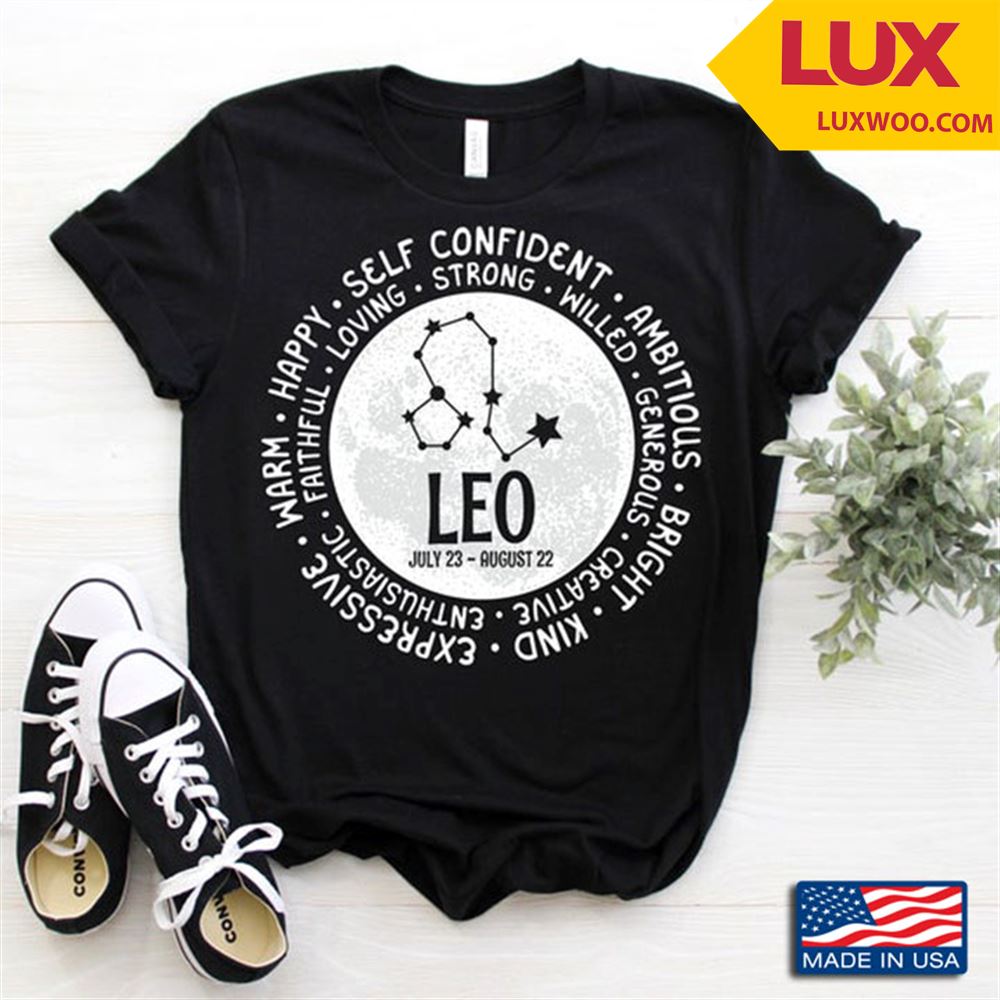 Leo July 23 – August 22 Loving Strong Willed Generous Creative Enthusiastic Faithful Shirt Size Up To 5xl