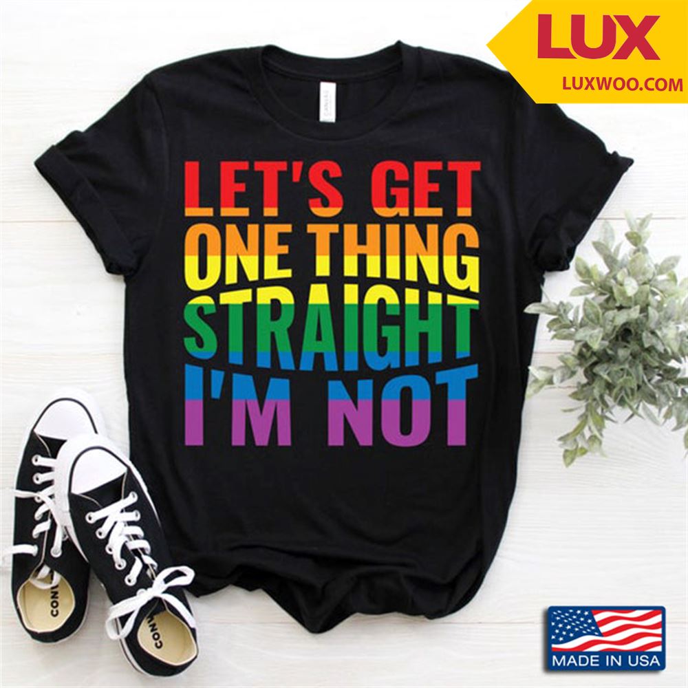 Lets Get One Thing Straight Im Not For Lgbt Shirt Size Up To 5xl